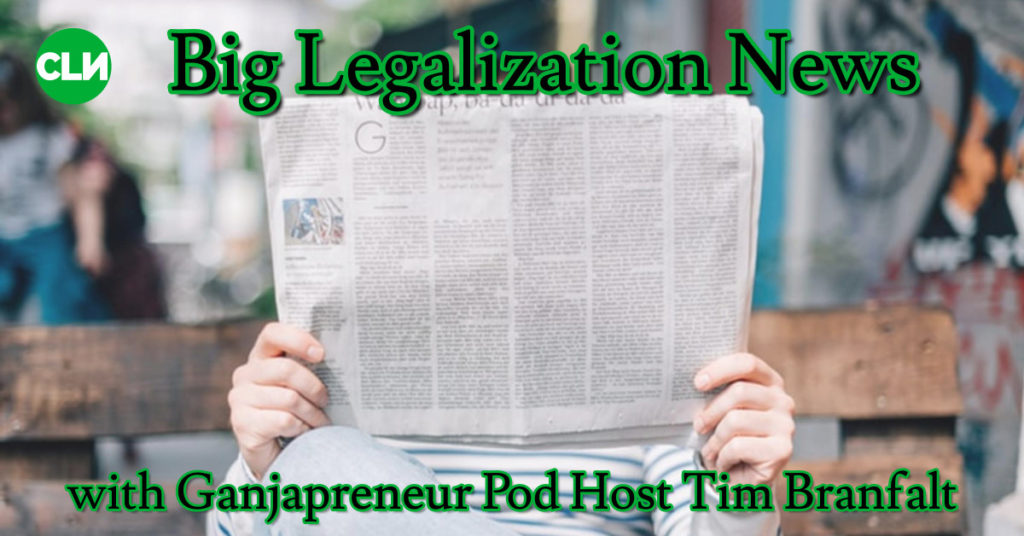 Big Legalization News with Ganjapreneur Pod Host Tim Branfalt